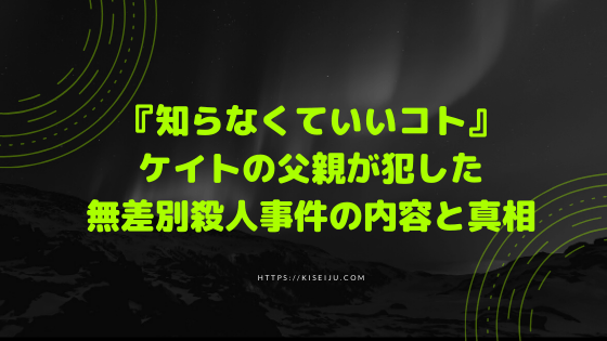 知らなくていいコト ケイトの父親 乃十阿徹が犯した無差別殺人事件の内容と真相について Kisei Movie