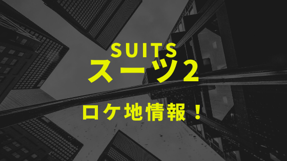 ドラマ Suits スーツ2 のロケ地と撮影場所を1話から最新話までまとめ Kisei Movie