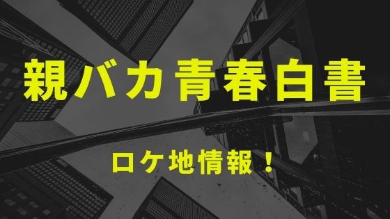 ドラマ 親バカ青春白書 のロケ地と撮影場所を1話から最終話までまとめ Kisei Movie