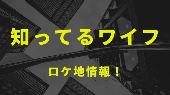 ドラマ 知ってるワイフ のロケ地と撮影場所を1話から最終話までまとめ Kisei Movie