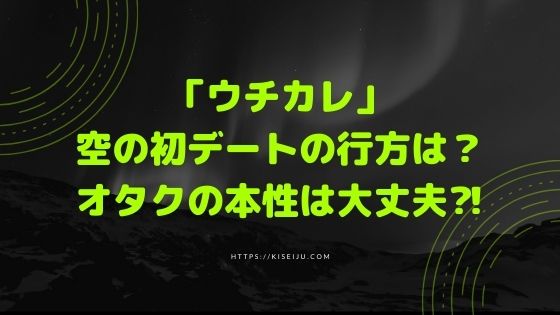 ドラマ ウチの娘は 彼氏ができない ウチカレ 空の初デートの行方は オタクの本性は大丈夫 Kisei Movie